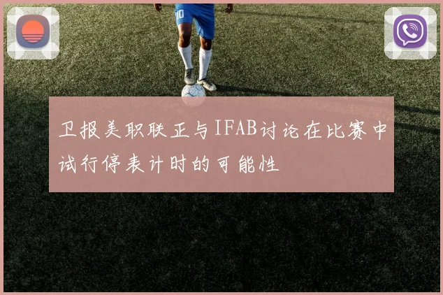 卫报美职联正与IFAB讨论在比赛中试行停表计时的可能性